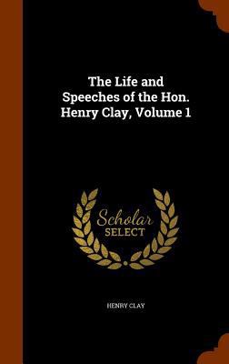 The Life and Speeches of the Hon. Henry Clay, V... 1345181221 Book Cover