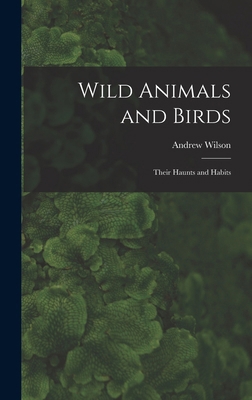 Wild Animals and Birds: Their Haunts and Habits 1019087390 Book Cover