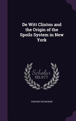 de Witt Clinton and the Origin of the Spoils Sy... 1347394281 Book Cover