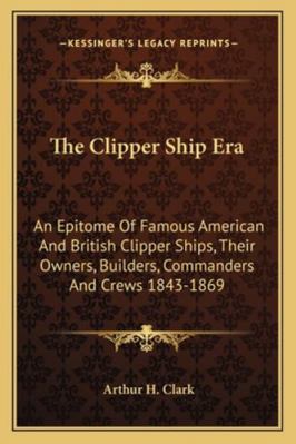 The Clipper Ship Era: An Epitome Of Famous Amer... 1162934549 Book Cover