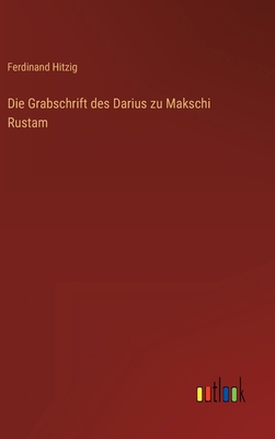 Die Grabschrift des Darius zu Makschi Rustam [German] 3368702459 Book Cover