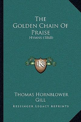 The Golden Chain Of Praise: Hymns (1868) 1167211928 Book Cover