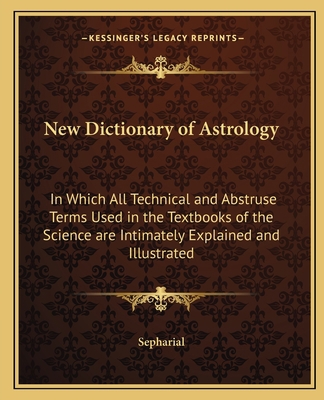 New Dictionary of Astrology: In Which All Techn... 1162622261 Book Cover