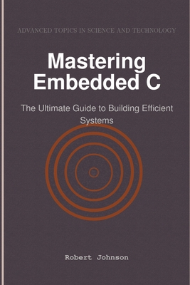 Mastering Embedded C: The Ultimate Guide to Bui... B0DT984422 Book Cover