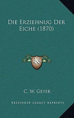 Die Erziehnug Der Eiche (1870) [German] 1168328977 Book Cover