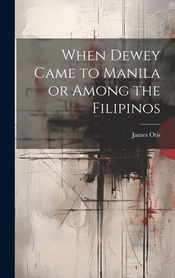 When Dewey Came to Manila or Among the Filipinos 1020881224 Book Cover