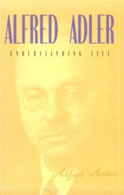 Understanding Life: Alfred Adler 1568381964 Book Cover