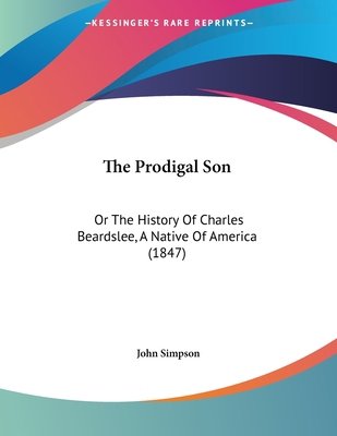 The Prodigal Son: Or The History Of Charles Bea... 1104503158 Book Cover