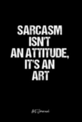 Art Journal: Dot Grid Journal -Sarcasm Isn't An Attitude, It's An Art - Black Lined Diary, Planner, Gratitude, Writing, Travel, Goal, Bullet Notebook - 6x9 120 page