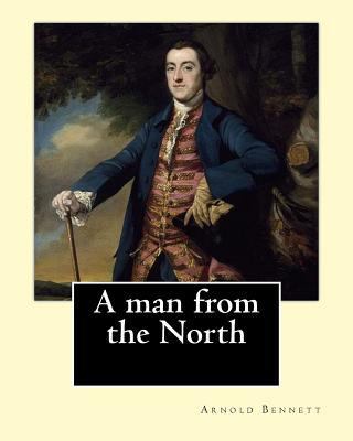 A man from the North. By: Arnold Bennett: Novel 1542720818 Book Cover