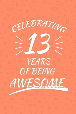 Celebrating 13 Years Of Being Awesome: Happy 13... 1088442684 Book Cover