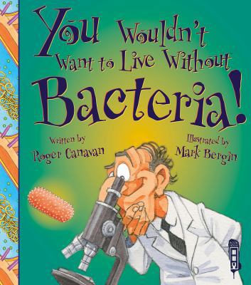 You Wouldn't Want to Live Without Bacteria! 1910184594 Book Cover