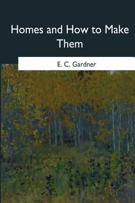 Homes and How to Make Them 1546651896 Book Cover