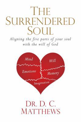 The Surrendered Soul : Aligning the Five Parts of Your Soul with the Will of God
