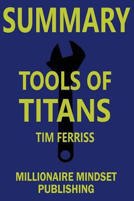 Summary: Tools of Titans by Tim Ferriss: The Tactics, Routines, and Habits of Billionaires, Icons, and World-Class Performers | Key Ideas in 1 Hour or Less 1979876649 Book Cover