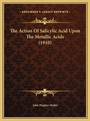 The Action Of Salicylic Acid Upon The Metallic ... 1169518982 Book Cover