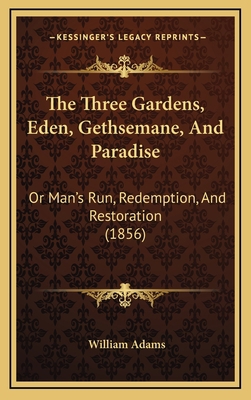 The Three Gardens, Eden, Gethsemane, And Paradi... 1166524167 Book Cover