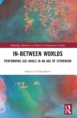 In-Between Worlds: Performing [as] Bauls in an ... 0367757265 Book Cover