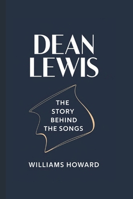 Dean Lewis: The Story Behind the Songs B0DXD38ZGX Book Cover