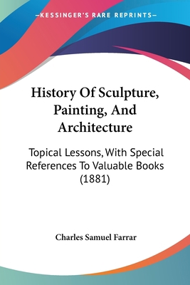 History Of Sculpture, Painting, And Architectur... 0548894132 Book Cover