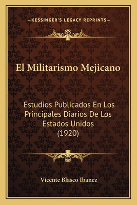 El Militarismo Mejicano: Estudios Publicados En... [Spanish] 1168421144 Book Cover