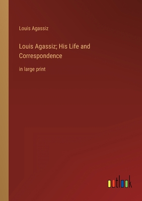 Louis Agassiz; His Life and Correspondence: in ... 3368349082 Book Cover