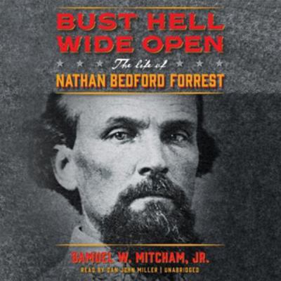 Bust Hell Wide Open: The Life of Nathan Bedford... 1504756606 Book Cover