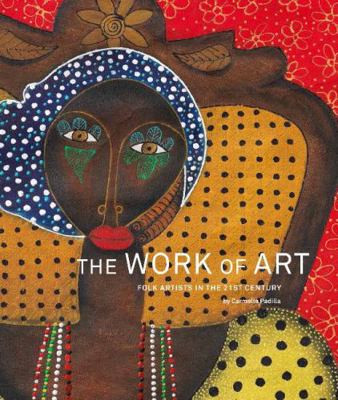 The Work of Art: Folk Artists in the 21st Centu... 0989199207 Book Cover