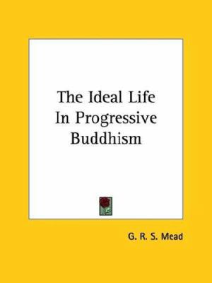 The Ideal Life In Progressive Buddhism 1417900601 Book Cover