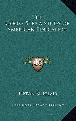 The Goose Step a Study of American Education 1163204218 Book Cover