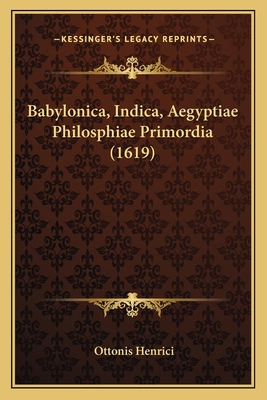 Babylonica, Indica, Aegyptiae Philosphiae Primo... [Latin] 1166050009 Book Cover
