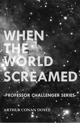 When the World Screamed (Professor Challenger S... 1447467655 Book Cover