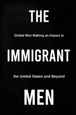 The Immigrant Men: Global Men Making an Impact ... 1637927053 Book Cover