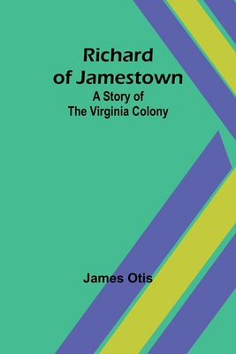 Richard of Jamestown; A Story of the Virginia C... 9357912363 Book Cover