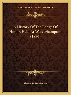 A History Of The Lodge Of Honor, Held At Wolver... 1164532839 Book Cover