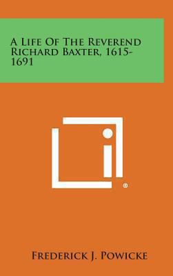 A Life of the Reverend Richard Baxter, 1615-1691 1258830221 Book Cover