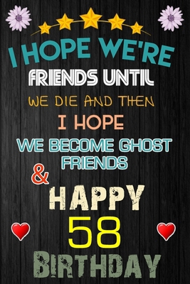 Paperback I Hope We're Friend Until We Die ~ and Happy 58 Birthday: Notebook / happy 58 birthday journal notebook, Diary, appreciation gift, 58 years old ... Girl boy Daughter sons & Girlfriend Boyfriend Book