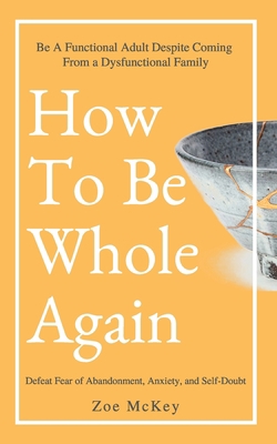 How to Be Whole Again: Defeat Fear of Abandonme... 1951385764 Book Cover