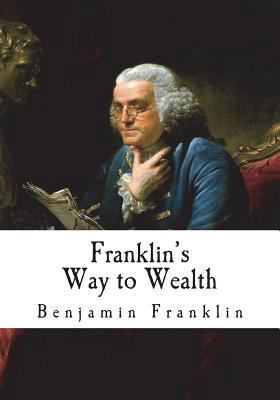 Franklin's Way to Wealth: 'Poor Richard Improved' 1721878564 Book Cover