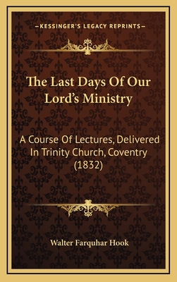 The Last Days of Our Lord's Ministry: A Course ... 1165222469 Book Cover