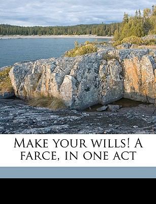 Make Your Wills! a Farce, in One Act 1149923253 Book Cover