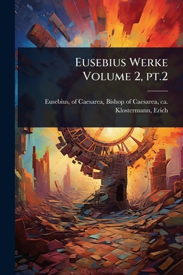 Eusebius Werke Volume 2, pt.2 [Greek, Ancient (to 1453)] 1024458857 Book Cover