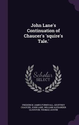 John Lane's Continuation of Chaucer's 'Squire's... 1341258750 Book Cover