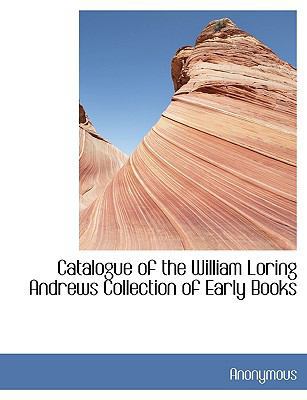 Catalogue of the William Loring Andrews Collect... 1140186965 Book Cover