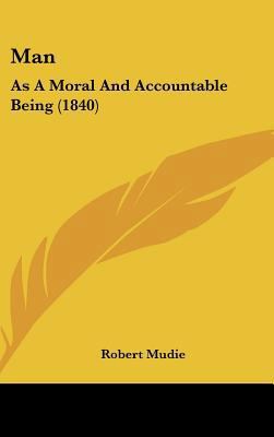Man: As a Moral and Accountable Being (1840) 1104280302 Book Cover
