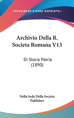 Archivio Della R. Societa Romana V13: Di Storia... [Italian] 1160693617 Book Cover