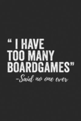 "I Have Too Many Boardgames" Said No One Ever: I Have Too Many Boardgames Said No One Ever  Journal/Notebook Blank Lined Ruled 6x9 100 Pages