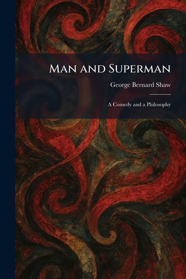 Man and Superman: A Comedy and a Philosophy 1025356225 Book Cover