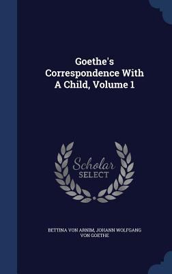 Goethe's Correspondence With A Child, Volume 1 1340045095 Book Cover