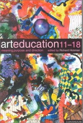 Art Education 11-18: Meaning, Purpose and Direc... 0826447864 Book Cover